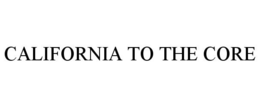 CALIFORNIA TO THE CORE