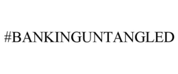 #BANKINGUNTANGLED