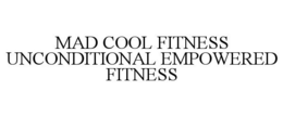 MAD COOL FITNESS UNCONDITIONAL EMPOWERED FITNESS