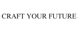 CRAFT YOUR FUTURE