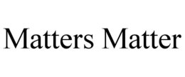 MATTERS MATTER