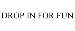 DROP IN FOR FUN