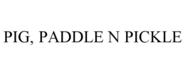 PIG, PADDLE N PICKLE
