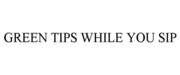 GREEN TIPS WHILE YOU SIP
