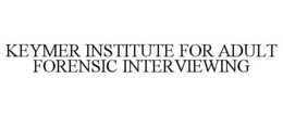 KEYMER INSTITUTE FOR ADULT FORENSIC INTERVIEWING