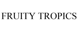 FRUITY TROPICS