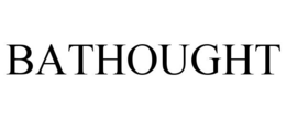 BATHOUGHT