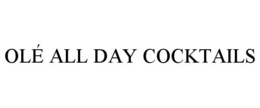 OLÉ ALL DAY COCKTAILS
