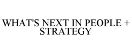 WHAT'S NEXT IN PEOPLE + STRATEGY