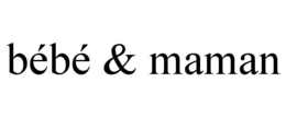 BÉBÉ & MAMAN