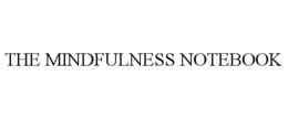 THE MINDFULNESS NOTEBOOK