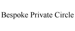 BESPOKE PRIVATE CIRCLE