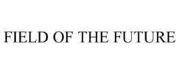 FIELD OF THE FUTURE