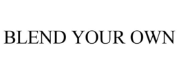BLEND YOUR OWN