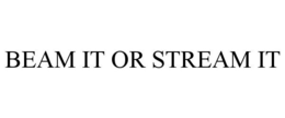 BEAM IT OR STREAM IT