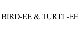 BIRD-EE & TURTL-EE