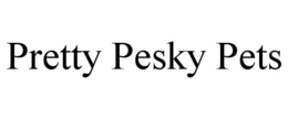 PRETTY PESKY PETS