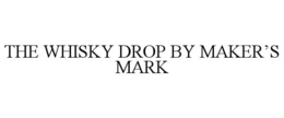 THE WHISKY DROP BY MAKER'S MARK
