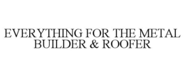 EVERYTHING FOR THE METAL BUILDER & ROOFER