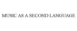 MUSIC AS A SECOND LANGUAGE