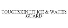TOUGHSKIN HT ICE & WATER GUARD