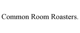 COMMON ROOM ROASTERS.