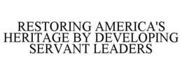 RESTORING AMERICA'S HERITAGE BY DEVELOPING SERVANT LEADERS