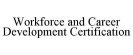 WORKFORCE AND CAREER DEVELOPMENT CERTIFICATION