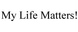 MY LIFE MATTERS!