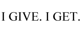 I GIVE. I GET.