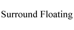 SURROUND FLOATING