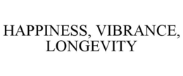HAPPINESS, VIBRANCE, LONGEVITY