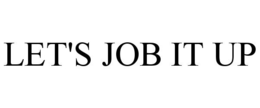 LET'S JOB IT UP