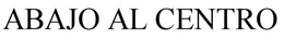 ABAJO AL CENTRO