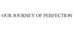 OUR JOURNEY OF PERFECTION