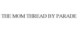 THE MOM THREAD BY PARADE
