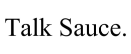 TALK SAUCE.