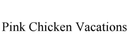 PINK CHICKEN VACATIONS