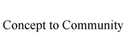 CONCEPT TO COMMUNITY