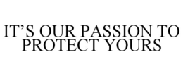 IT'S OUR PASSION TO PROTECT YOURS