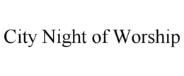 CITY NIGHT OF WORSHIP
