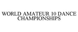 WORLD AMATEUR 10 DANCE CHAMPIONSHIPS