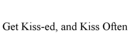 GET KISS-ED, AND KISS OFTEN