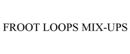 FROOT LOOPS MIX-UPS