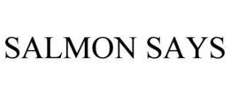 SALMON SAYS