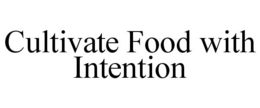 CULTIVATE FOOD WITH INTENTION