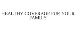 HEALTHY COVERAGE FUR YOUR FAMILY