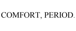 COMFORT, PERIOD.