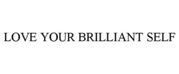 LOVE YOUR BRILLIANT SELF