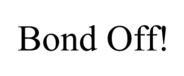 BOND OFF!